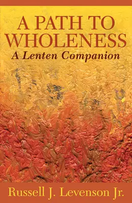 Ein Weg zur Ganzheit: Ein Begleiter für die Fastenzeit - A Path to Wholeness: A Lenten Companion