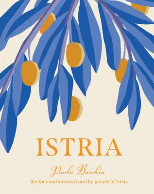 Istrien: Rezepte und Geschichten aus dem verborgenen Herzen von Italien, Slowenien und Kroatien - Istria: Recipes and Stories from the Hidden Heart of Italy, Slovenia and Croatia