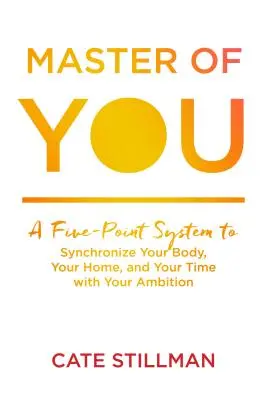 Meister des Du: Ein Fünf-Punkte-System, um Ihren Körper, Ihr Zuhause und Ihre Zeit mit Ihrem Ehrgeiz zu synchronisieren - Master of You: A Five-Point System to Synchronize Your Body, Your Home, and Your Time with Your Ambition