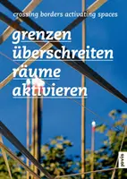 Grenzen überschreiten - Raum aktivieren: Transnationale Ansätze der Raumplanung in Europa - Crossing Borders - Activating Space: Transnational Approaches of Spatial Planning in Europe
