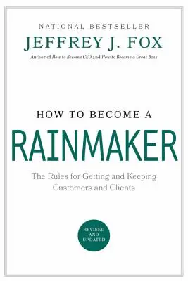 Wie man ein Regenmacher wird: Die Regeln für die Gewinnung und Bindung von Kunden und Klienten - How to Become a Rainmaker: The Rules for Getting and Keeping Customers and Clients