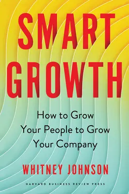 Intelligentes Wachstum: Wie Sie Ihre Mitarbeiter fördern, um Ihr Unternehmen zu vergrößern - Smart Growth: How to Grow Your People to Grow Your Company