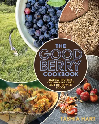Das Good Berry Kochbuch: Wildreis und andere wilde Lebensmittel ernten und zubereiten - The Good Berry Cookbook: Harvesting and Cooking Wild Rice and Other Wild Foods