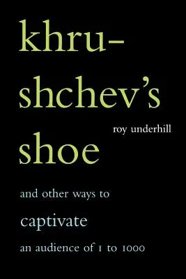 Chruschtschows Schuh: Und andere Wege, ein Publikum von ein bis tausend Zuhörern zu fesseln - Khrushchev's Shoe: And Other Ways to Captivate an Audience of One to One Thousand