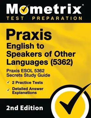 Praxis English to Speakers of Other Languages (5362) - Praxis ESOL 5362 Secrets Study Guide, 2 Practice Tests, Detailed Answer Explanations: [2. Bearbeitung - Praxis English to Speakers of Other Languages (5362) - Praxis ESOL 5362 Secrets Study Guide, 2 Practice Tests, Detailed Answer Explanations: [2nd Edit