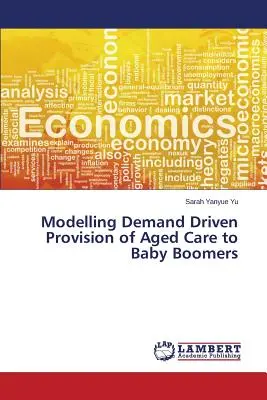 Modellierung der nachfragegesteuerten Bereitstellung von Altenpflege für Babyboomer - Modelling Demand Driven Provision of Aged Care to Baby Boomers