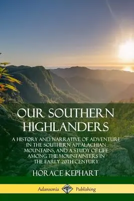 Unsere südlichen Highlander: Eine Geschichte und Erzählung von Abenteuern in den südlichen Appalachen und eine Studie über das Leben unter den Bergbewohnern - Our Southern Highlanders: A History and Narrative of Adventure in the Southern Appalachian Mountains, and a Study of Life Among the Mountaineers