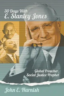 Dreißig Tage mit E. Stanley Jones: Globaler Prediger, Prophet für soziale Gerechtigkeit - Thirty Days with E. Stanley Jones: Global Preacher, Social Justice Prophet