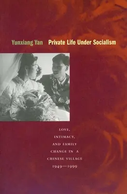 Privatleben im Sozialismus: Liebe, Intimität und familiärer Wandel in einem chinesischen Dorf, 1949-1999 - Private Life Under Socialism: Love, Intimacy, and Family Change in a Chinese Village, 1949-1999