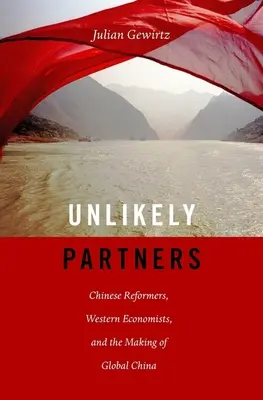 Unwahrscheinliche Partner: Chinesische Reformer, westliche Ökonomen und die Entstehung des globalen China - Unlikely Partners: Chinese Reformers, Western Economists, and the Making of Global China