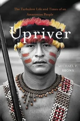 Flussaufwärts: Das turbulente Leben und die Zeiten eines Volkes im Amazonasgebiet - Upriver: The Turbulent Life and Times of an Amazonian People