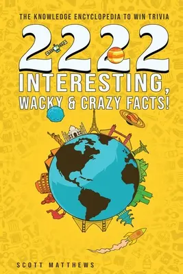 2222 Interessante, verrückte & verrückte Fakten - Die Wissensenzyklopädie zum Gewinnen von Quizfragen - 2222 Interesting, Wacky & Crazy Facts - The Knowledge Encyclopedia To Win Trivia