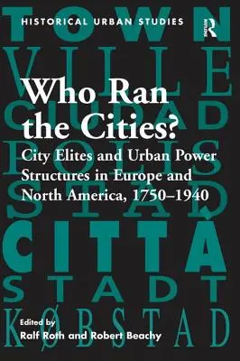 Wer beherrschte die Städte? Städtische Eliten und städtische Machtstrukturen in Europa und Nordamerika, 1750 1940 - Who Ran the Cities?: City Elites and Urban Power Structures in Europe and North America, 1750 1940
