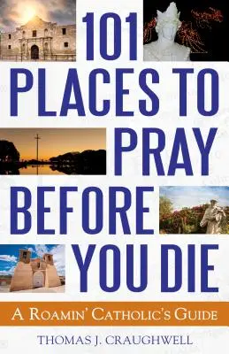 101 Orte, an denen man beten sollte, bevor man stirbt: Ein Leitfaden für eingefleischte Katholiken - 101 Places to Pray Before You Die: A Roamin' Catholic's Guide