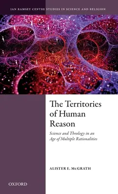 Die Territorien der menschlichen Vernunft: Wissenschaft und Theologie in einem Zeitalter der vielfältigen Rationalitäten - The Territories of Human Reason: Science and Theology in an Age of Multiple Rationalities