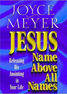 Jesus - der Name über alle Namen: Seine Salbung in Ihrem Leben freisetzen - Jesus--Name Above All Names: Releasing His Anointing in Your Life