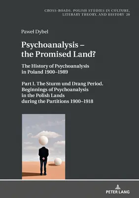 Psychoanalysis - The Promised Land?: The History of Psychoanalysis in Poland 1900-1989. Part I. the Sturm Und Drang Period. Beginnings of Psychoanalysis - Psychoanalysis - The Promised Land?: The History of Psychoanalysis in Poland 1900-1989. Part I. the Sturm Und Drang Period. Beginnings of Psychoanalys