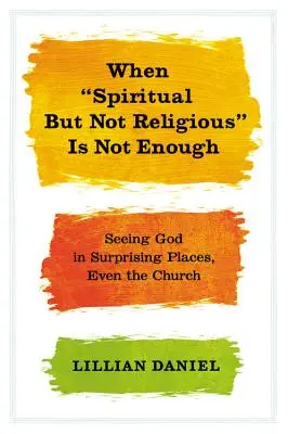 Wenn spirituell aber nicht religiös nicht genug ist: Gott an überraschenden Orten sehen, sogar in der Kirche - When Spiritual But Not Religious Is Not Enough: Seeing God in Surprising Places, Even the Church