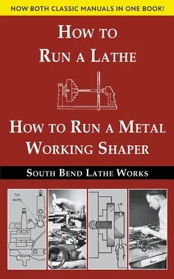 South Bend Lathe Works Kombinierte Ausgabe: Wie man eine Drehmaschine bedient & Wie man eine Metallbearbeitungsmaschine bedient - South Bend Lathe Works Combined Edition: How to Run a Lathe & How to Run a Metal Working Shaper