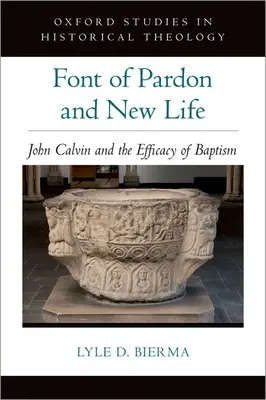 Quelle der Begnadigung und des neuen Lebens: Johannes Calvin und die Wirksamkeit der Taufe - Font of Pardon and New Life: John Calvin and the Efficacy of Baptism