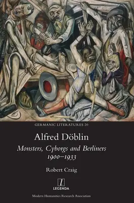 Alfred Dblin: Ungeheuer, Cyborgs und Berliner 1900-1933 - Alfred Dblin: Monsters, Cyborgs and Berliners 1900-1933