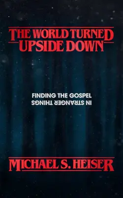 Die Welt auf den Kopf gestellt: Das Evangelium in seltsamen Dingen finden - The World Turned Upside Down: Finding the Gospel in Stranger Things