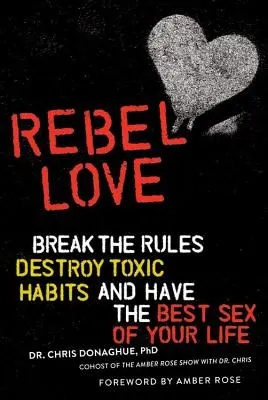 Rebellische Liebe: Brechen Sie die Regeln, zerstören Sie toxische Gewohnheiten und haben Sie den besten Sex Ihres Lebens - Rebel Love: Break the Rules, Destroy Toxic Habits, and Have the Best Sex of Your Life