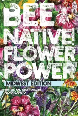 Biene einheimisch! Flower Power: Ein einfacher Leitfaden zur Auswahl einheimischer Blumen für Ihren Garten zur Unterstützung von Bestäubern. - Bee Native! Flower Power: An Easy Guide to Choosing Native Flowers for your Garden to Help Pollinators.