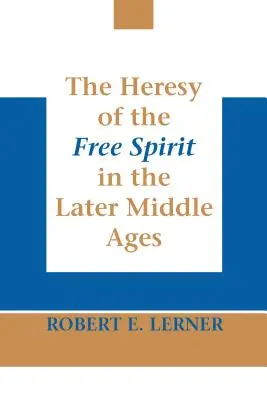 Die Häresie des freien Geistes im Spätmittelalter - The Heresy of the Free Spirit in the Later Middle Ages