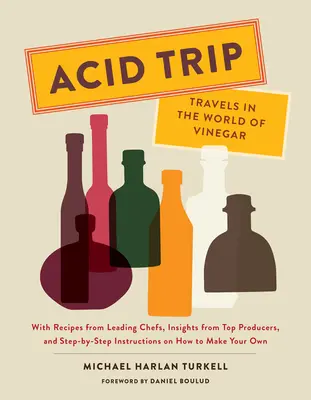 Acid Trip: Reisen in die Welt des Essigs: Mit Rezepten von Spitzenköchen, Einblicken von Top-Produzenten und Schritt-für-Schritt-Anleitungen zur Herstellung - Acid Trip: Travels in the World of Vinegar: With Recipes from Leading Chefs, Insights from Top Producers, and Step-By-Step Instructions on How to Make