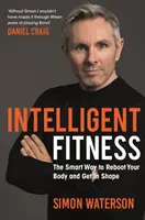 Intelligente Fitness - Der intelligente Weg, Ihren Körper wieder in Form zu bringen (mit einem Vorwort von Daniel Craig) - Intelligent Fitness - The Smart Way to Reboot Your Body and Get in Shape (with a foreword by Daniel Craig)