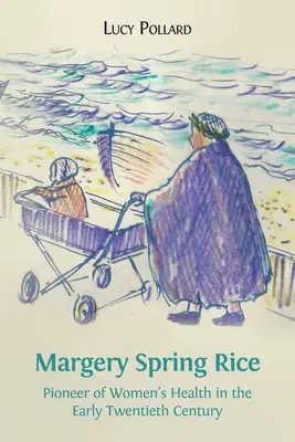 Margery Spring Rice: Pionierin der Frauengesundheit in den Anfängen des zwanzigsten Jahrhunderts - Margery Spring Rice: Pioneer of Women's Health in the Early Twentieth Century
