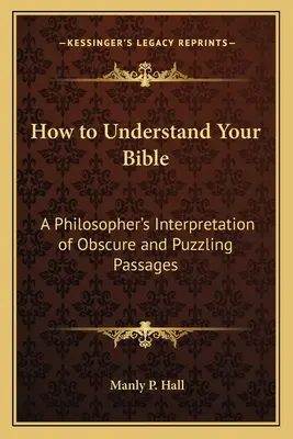 Wie Sie Ihre Bibel verstehen können: Die Auslegung obskurer und rätselhafter Passagen durch einen Philosophen - How to Understand Your Bible: A Philosopher's Interpretation of Obscure and Puzzling Passages