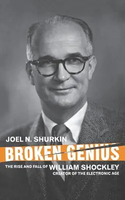 Gebrochenes Genie: Aufstieg und Fall von William Shockley, dem Schöpfer des elektronischen Zeitalters - Broken Genius: The Rise and Fall of William Shockley, Creator of the Electronic Age