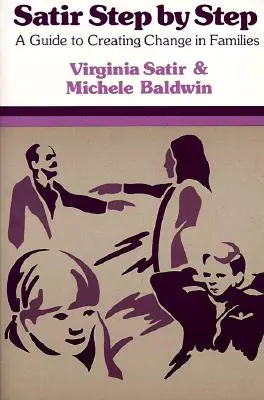 Satir Schritt für Schritt: Ein Leitfaden für den Wandel in Familien - Satir Step by Step: A Guide to Creating Change in Families