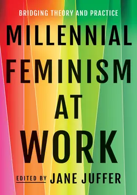 Millennial Feminism at Work: Brückenschlag zwischen Theorie und Praxis - Millennial Feminism at Work: Bridging Theory and Practice