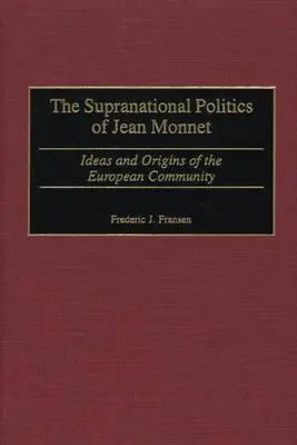 Die supranationale Politik von Jean Monnet: Ideen und Ursprünge der Europäischen Gemeinschaft - The Supranational Politics of Jean Monnet: Ideas and Origins of the European Community