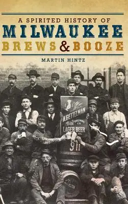 Eine bewegte Geschichte von Milwaukee Brews & Booze - A Spirited History of Milwaukee Brews & Booze
