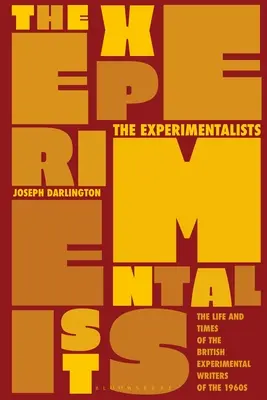 Die Experimentalisten: Das Leben und die Zeiten der britischen Experimentalschriftsteller der 1960er Jahre - The Experimentalists: The Life and Times of the British Experimental Writers of the 1960s