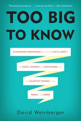 Zu groß, um zu wissen: Wissen neu denken, jetzt, wo die Fakten nicht mehr die Fakten sind, Experten überall sind und die klügste Person im Raum ist - Too Big to Know: Rethinking Knowledge Now That the Facts Aren't the Facts, Experts Are Everywhere, and the Smartest Person in the Room