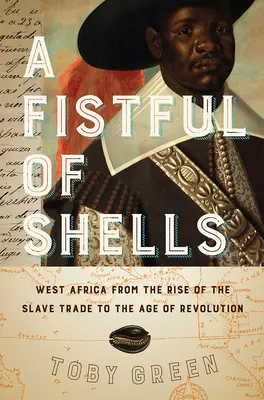 Eine Handvoll Muscheln: Westafrika vom Aufkommen des Sklavenhandels bis zum Zeitalter der Revolution - A Fistful of Shells: West Africa from the Rise of the Slave Trade to the Age of Revolution