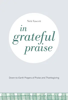 Dankbar loben: Bodenständige Gebete des Lobes und der Danksagung - In Grateful Praise: Down-to-Earth Prayers of Praise and Thanksgiving