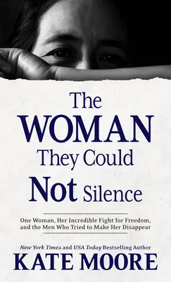 Die Frau, die sie nicht zum Schweigen bringen konnten: Eine Frau, ihr unglaublicher Kampf für die Freiheit und die Männer, die versuchten, sie zum Verschwinden zu bringen - The Woman They Could Not Silence: One Woman, Her Incredible Fight for Freedom, and the Men Who Tried to Make Her Disappear