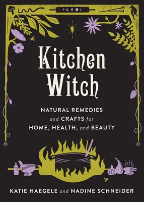 Küchenhexe Natürliche Heilmittel und Kunsthandwerk für Haus, Gesundheit und Schönheit: Natürliche Heilmittel und Kunsthandwerk für Haus, Gesundheit und Schönheit - Kitchen Witch Natural Remedies and Crafts for Home, Health, and Beauty: Natural Remedies and Crafts for Home, Health, and Beauty