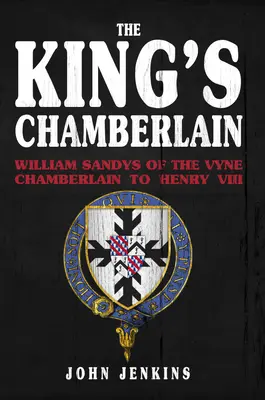 Der Kammerherr des Königs: William Sandys of Vyne, Kammerherr von Heinrich VIII. - The King's Chamberlain: William Sandys of Vyne, Chamberlain to Henry VIII