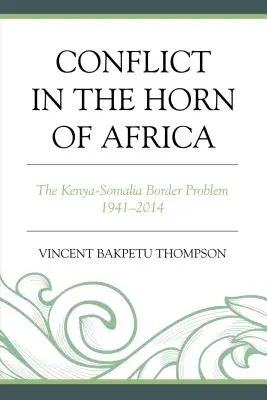 Konflikt am Horn von Afrika: Das Kenia-Somalia-Grenzproblem 1941-2014 - Conflict in the Horn of Africa: The Kenya-Somalia Border Problem 1941-2014