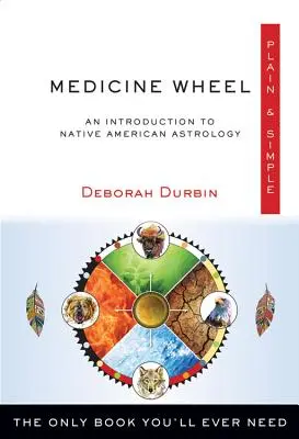 Medizinrad - schlicht und einfach: Das einzige Buch, das Sie jemals brauchen werden - Medicine Wheel Plain & Simple: The Only Book You'll Ever Need