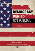 Verweigerte Demokratie: Fünf Vorlesungen zur US-Politik - Democracy Denied: Five Lectures On US Politics