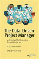 Der datengesteuerte Projektmanager: Ein statistischer Kampf gegen Projekthindernisse - The Data-Driven Project Manager: A Statistical Battle Against Project Obstacles