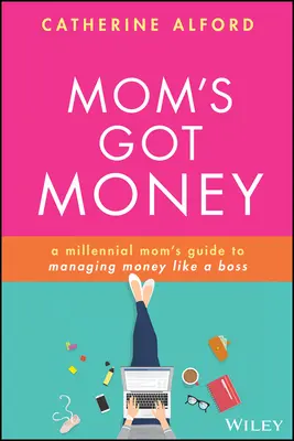 Mom's Got Money: Ein Leitfaden für Millennial-Mütter, die ihr Geld wie ein Boss verwalten - Mom's Got Money: A Millennial Mom's Guide to Managing Money Like a Boss